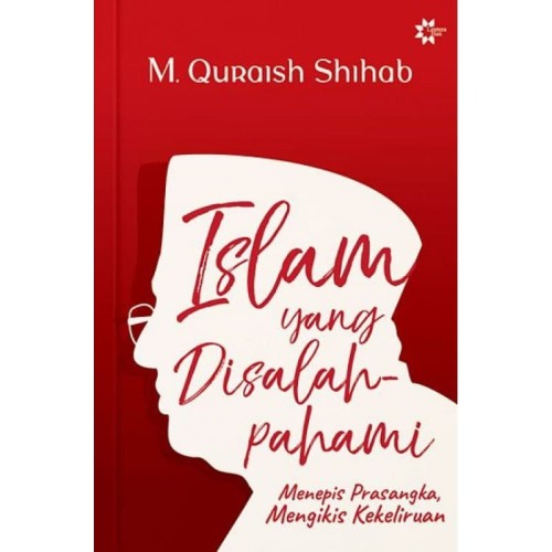 Islam Yang Disalahpahami : Menepis Prasangka, Mengikis Kekeliruan