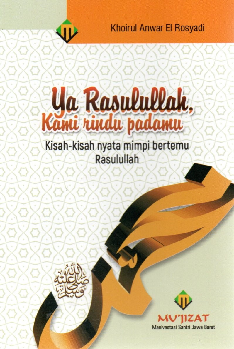 Ya Rasulullah, Kami Rindu Padamu : Kisah-Kisah Nyata Mimpi Bertemu Rasulullah