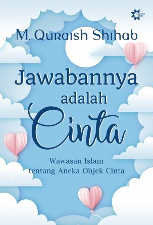 Jawabannya Adalah Cinta : Wawasan Islam Tentang Aneka Objek Cinta