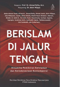 Berislam Di Jalur Tengah : Dinamika Pemikiran Keislaman Dan Keindonesiaan Kontemporer