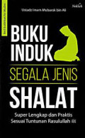 Buku Induk Segala Jenis Shalat : Super Lengkap Dan Praktis Sesuai Tuntunan Rasulullah SAW