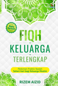Fiqh Keluarga Terlengkap : Pedoman Praktis Ibadah Sehari-hari Bagi Keluarga Muslim
