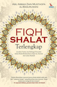 Fiqh Shalat Terlengkap : Jawaban Tuntas Atas Berbagai Persoalan Dalam Shalat Berdasarkan Al-Qur'an, Sunnah, Dan Lintas Madzhab