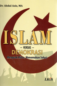 Islam Versus Demokrasi : Menguak Mitos, Menemukan Solusi