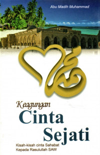 Keagungan Cinta Sejati : Kisah-kisah Cinta Sahabat Kepada Rasulullah Saw