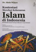 Kontestasi Merebut Kebenaran Islam Di Indonesia : Dari Berislam Secara Teologis Ke Berislam Secara Humanis