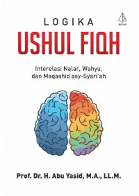 Logika  Ushul Fiqh : Interelasi Nalar, Wahyu, dan Maqashid Asy-Syari'ah