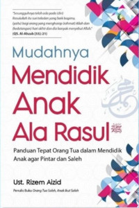 Mudahnya Mendidik Anak Ala Rasul SAW : Panduan Tepat Orang Tua Dalam Mendidik Anak Agar Pintar Dan Saleh
