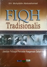 Fiqh Tradisionalis : Jawaban Pelbagai Persoalan Keagamaan Sehari-hari
