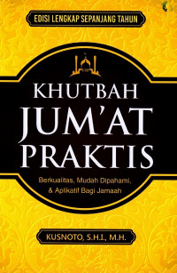 Khutbah Jum'at Praktis : Berkualitas, Mudah Dipahami, dan Aplikatif Bagi Jamaah